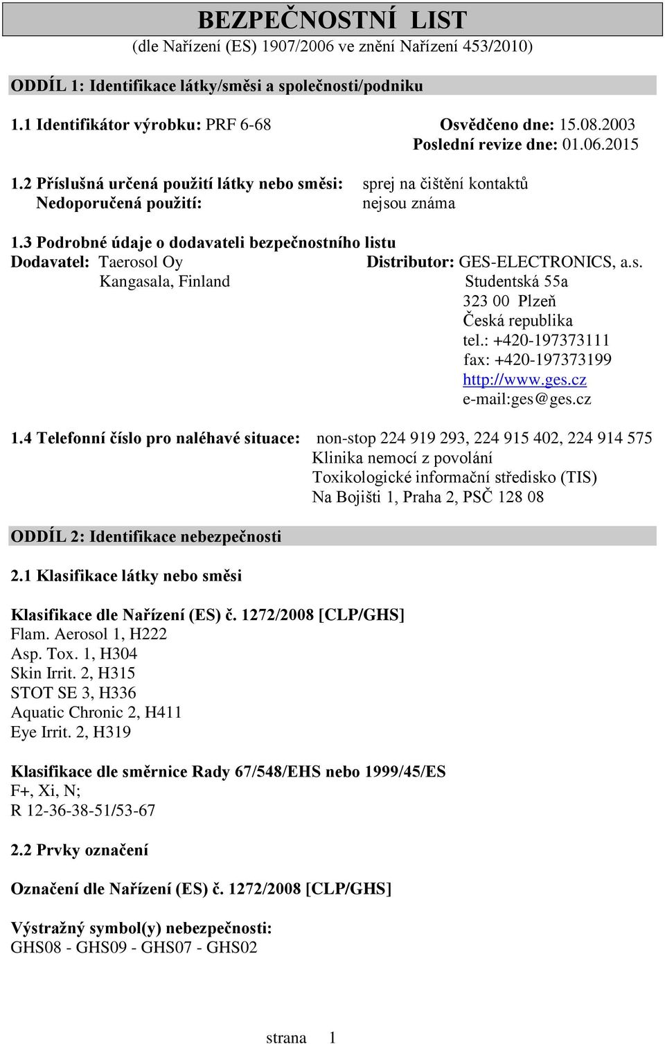 3 Podrobné údaje o dodavateli bezpečnostního listu Dodavatel: Taerosol Oy Distributor: GES-ELECTRONICS, a.s. Kangasala, Finland Studentská 55a 323 00 Plzeň Česká republika tel.