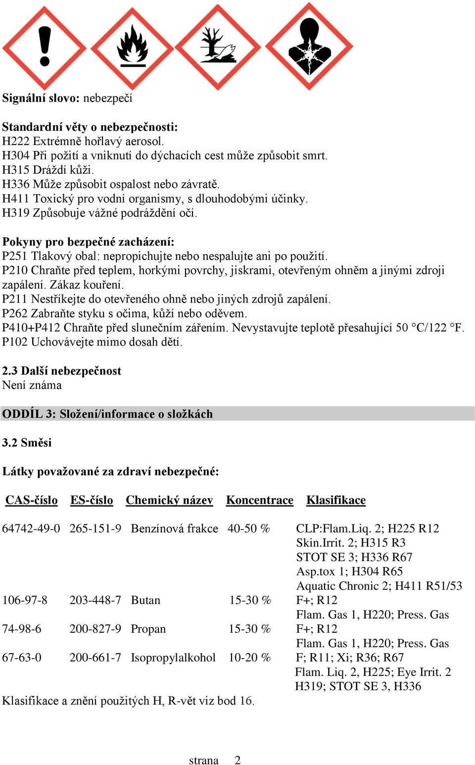 Pokyny pro bezpečné zacházení: P251 Tlakový obal: nepropichujte nebo nespalujte ani po použití. P210 Chraňte před teplem, horkými povrchy, jiskrami, otevřeným ohněm a jinými zdroji zapálení.