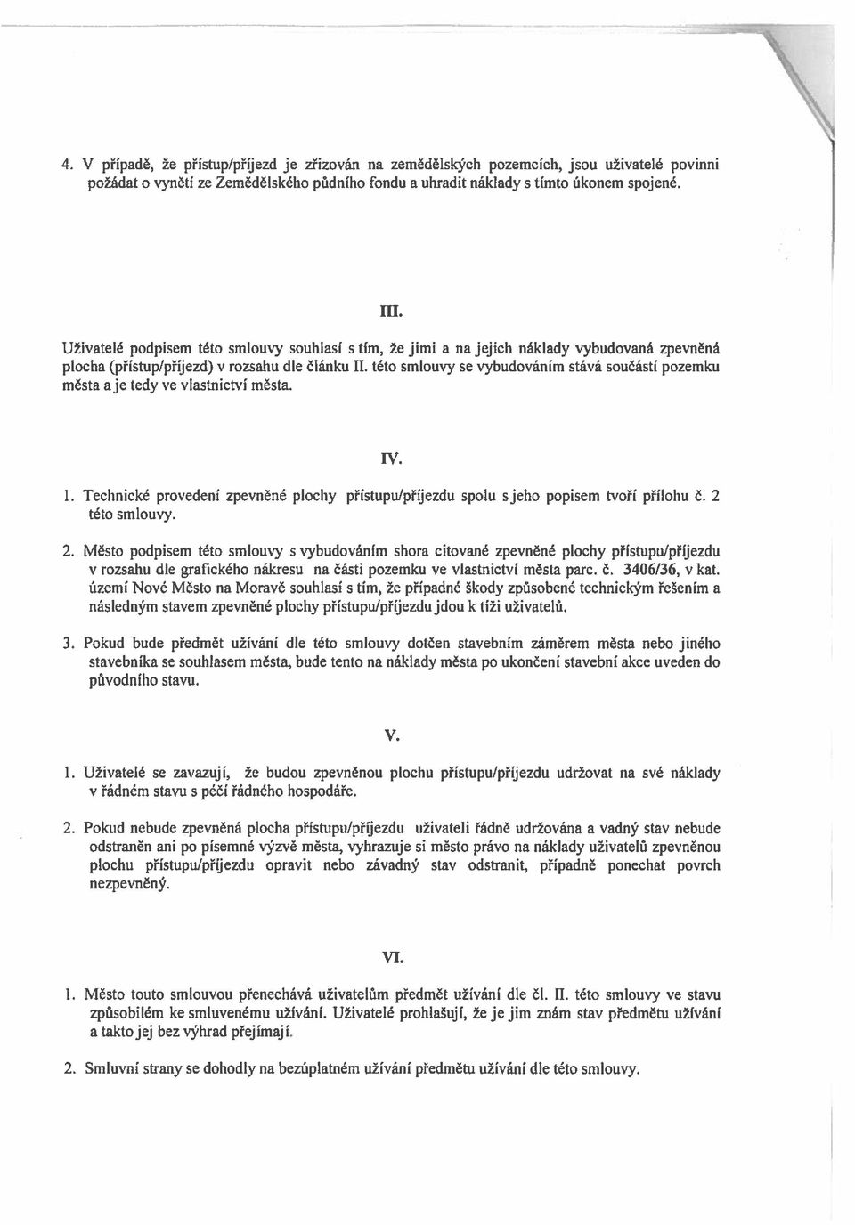 této smlouvy se vybudováním stává součástí pozemku města aje tedy ve vlastnictví města. W. 1. Technické provedení zpevněné plochy přístupu/příjezdu spolu sjeho popisem Noří přílohu č. 2 této smlouvy.