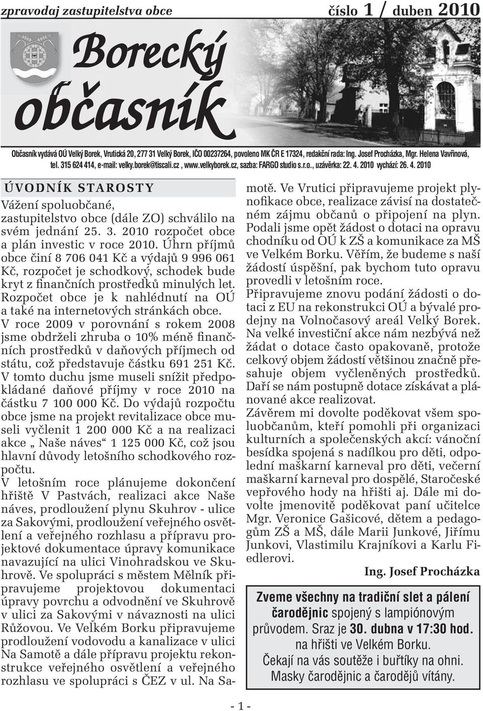 3. 2010 rozpočet obce a plán investic v roce 2010. Úhrn příjmů obce činí 8 706 041 Kč a výdajů 9 996 061 Kč, rozpočet je schodkový, schodek bude kryt z finančních prostředků minulých let.