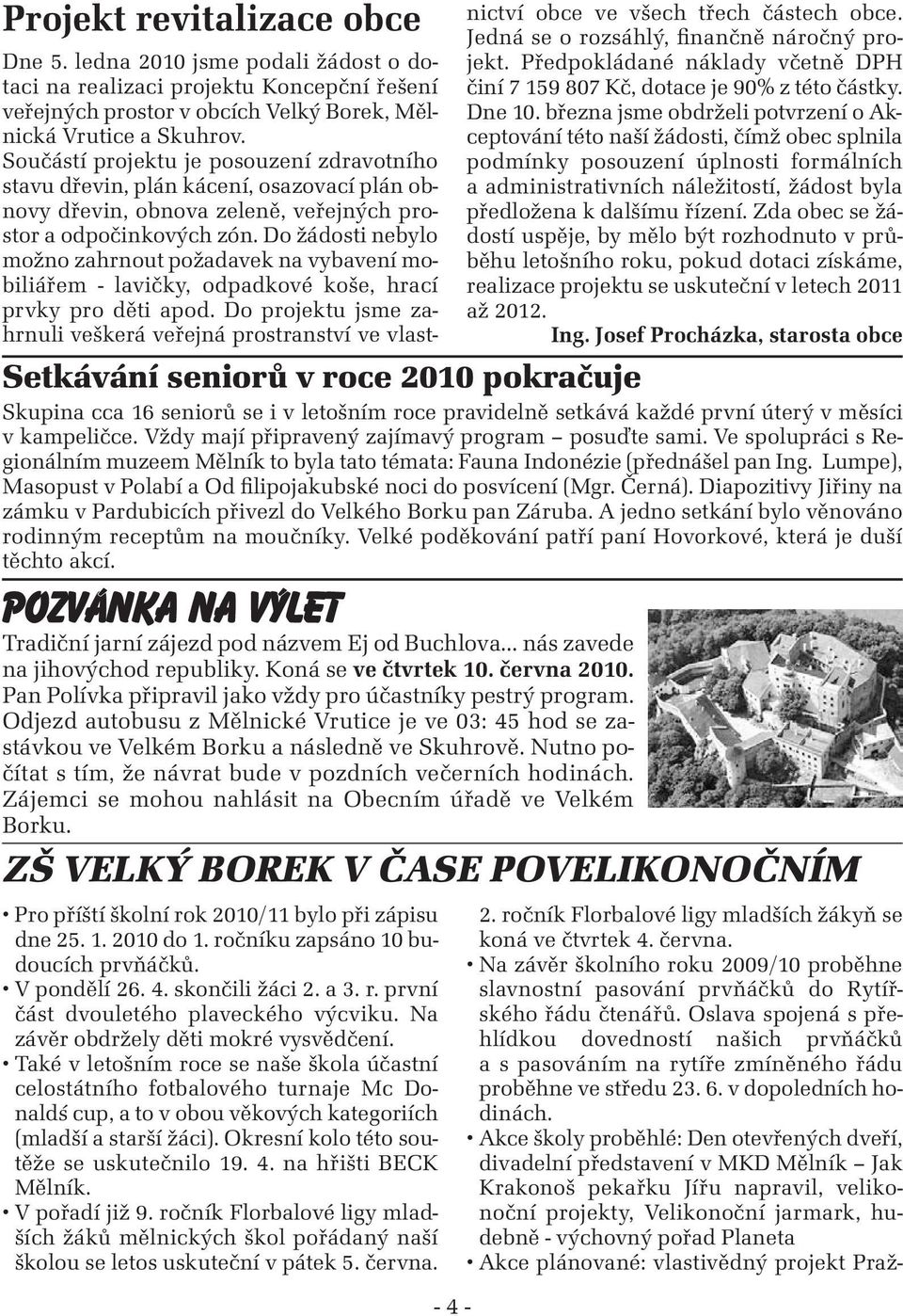 Nutno počítat s tím, že návrat bude v pozdních večerních hodinách. Zájemci se mohou nahlásit na Obecním úřadě ve Velkém Borku. - 4 - Dne 5.