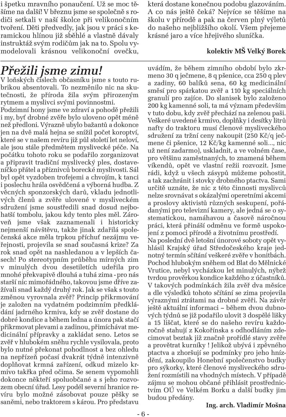 V loňských číslech občasníku jsme s touto rubrikou absentovali. To nezměnilo nic na skutečnosti, že příroda žila svým přirozeným rytmem a myslivci svými povinnostmi.