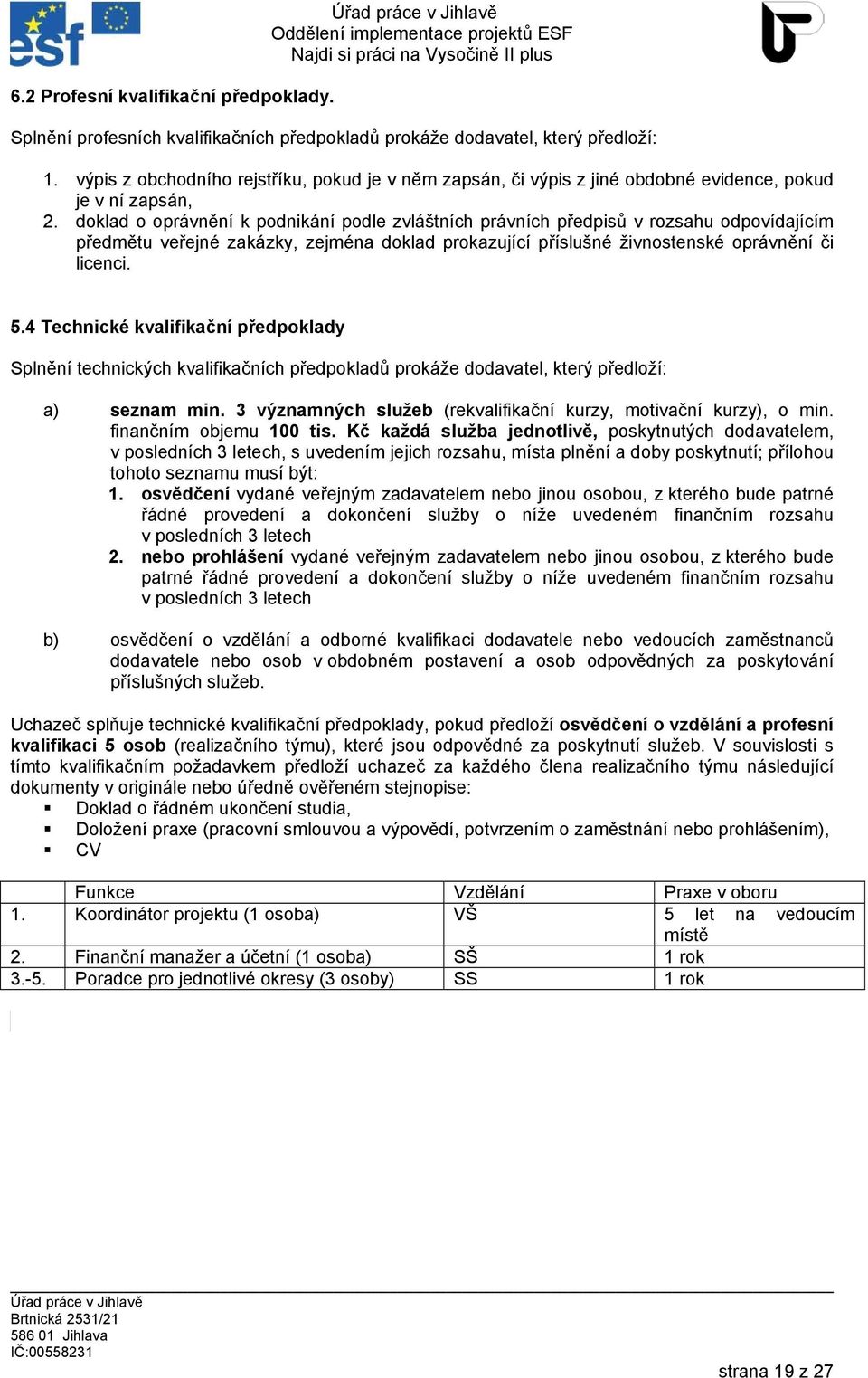 doklad o oprávnění k podnikání podle zvláštních právních předpisů v rozsahu odpovídajícím předmětu veřejné zakázky, zejména doklad prokazující příslušné živnostenské oprávnění či licenci. 5.