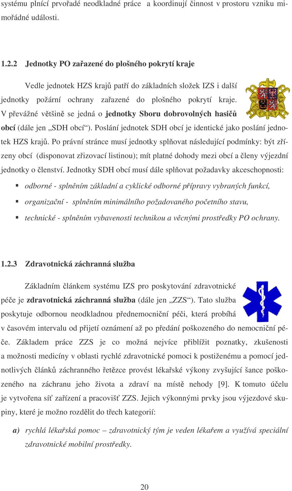 V pevážné vtšin se jedná o jednotky Sboru dobrovolných hasi obcí (dále jen SDH obcí ). Poslání jednotek SDH obcí je identické jako poslání jednotek HZS kraj.