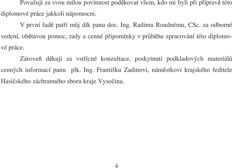 za odborné vedení, obtavou pomoc, rady a cenné pipomínky v prbhu zpracování této diplomové práce.