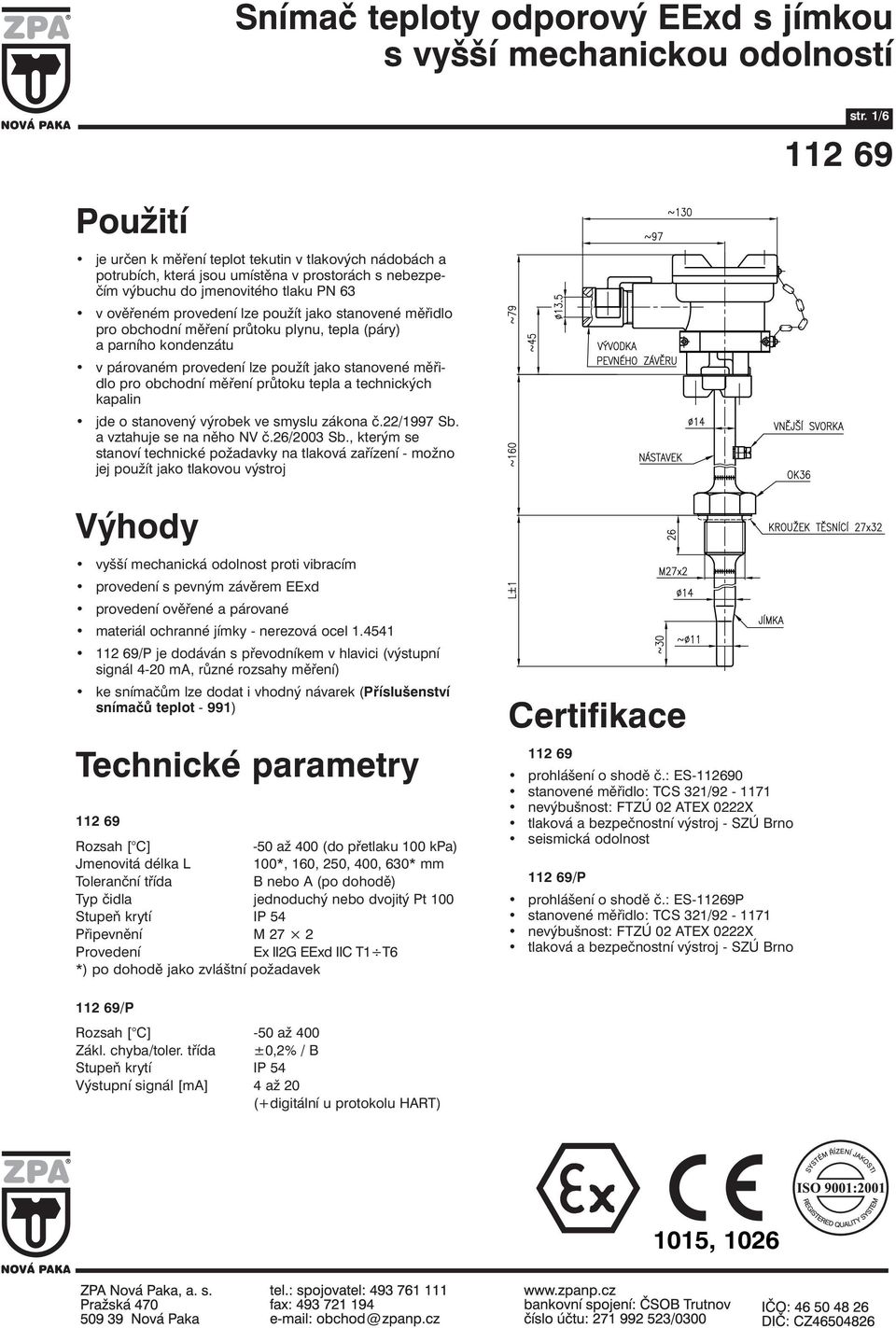 jde o stanovený výrobek ve smyslu zákona č./997 Sb. a vztahuje se na něho NV č.6/003 Sb., kterým se stanoví technické požadavky na tlaková zařízení - možno jej použít jako tlakovou výstroj str.