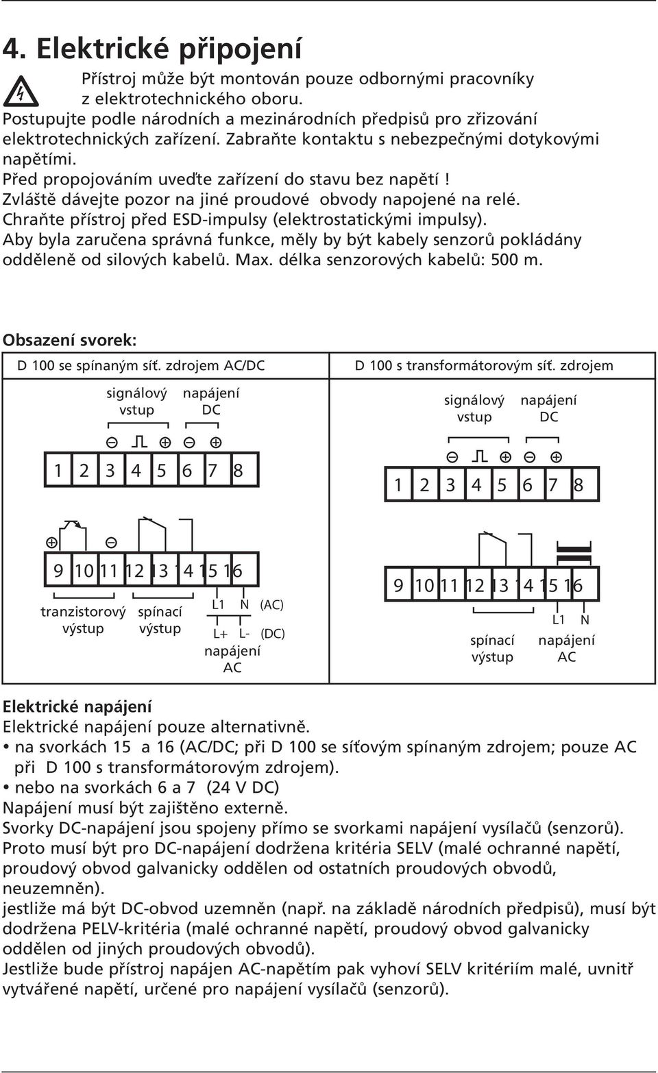 Chraňte přístroj před ESD-impulsy (elektrostatickými impulsy). Aby byla zaručena správná funkce, měly by být kabely senzorů pokládány odděleně od silových kabelů. Max. délka senzorových kabelů: m.