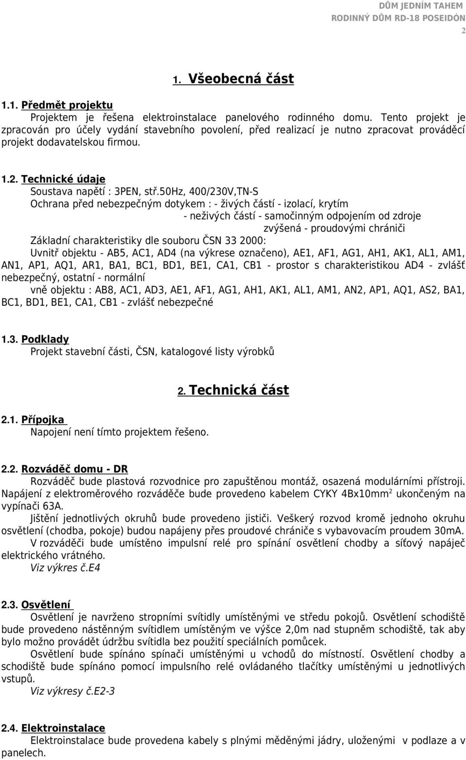 50hz, 400/230V,TN-S Ochrana před nebezpečným dotykem : - živých částí - izolací, krytím - neživých částí - samočinným odpojením od zdroje zvýšená - proudovými chrániči Základní charakteristiky dle