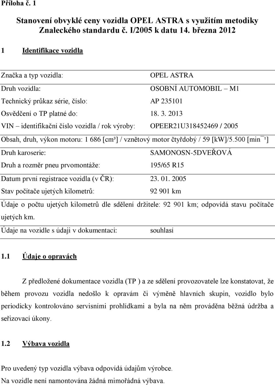 2013 VIN identifikační číslo vozidla / rok výroby: OPEER21U318452469 / 2005 Obsah, druh, výkon motoru: 1 686 [cm³] / vznětový motor čtyřdobý / 59 [kw]/5.