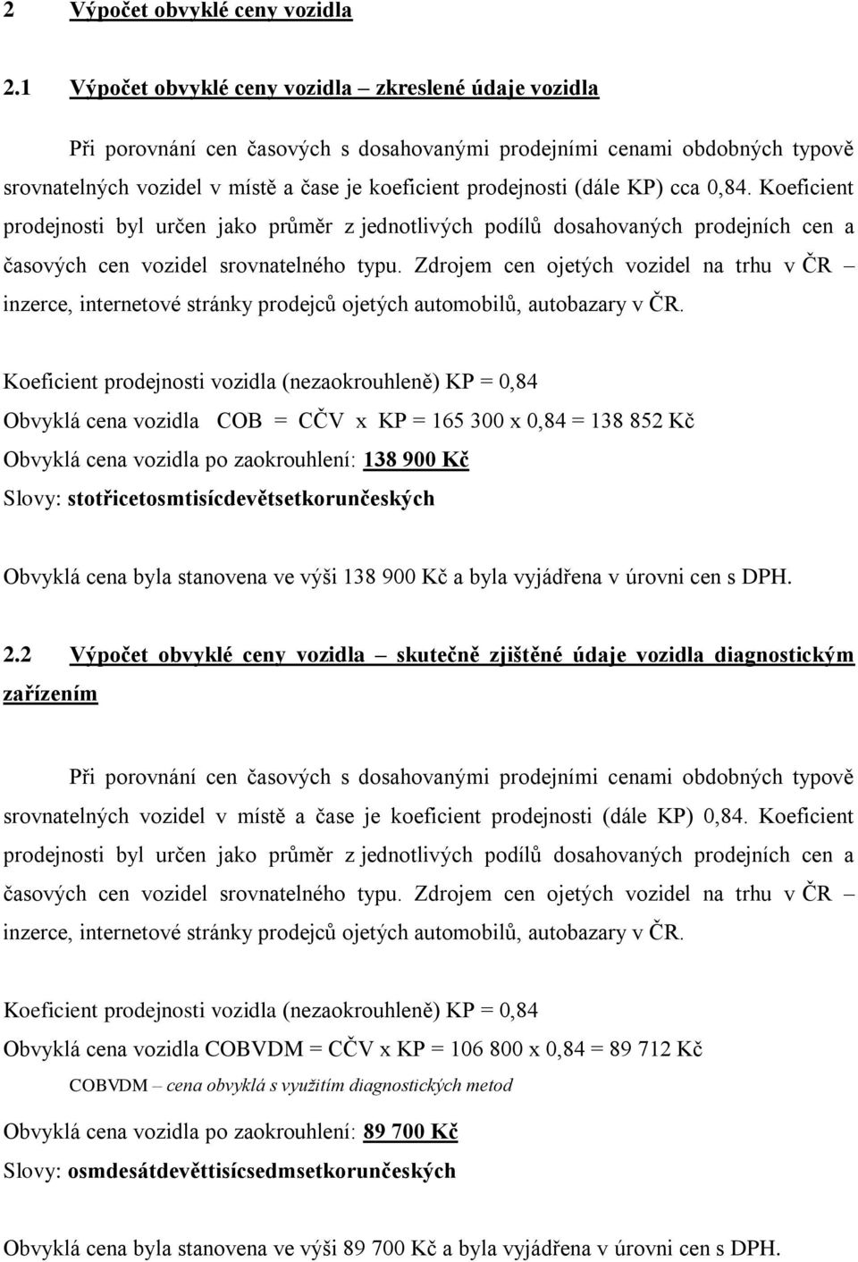 (dále KP) cca 0,84. Koeficient prodejnosti byl určen jako průměr z jednotlivých podílů dosahovaných prodejních cen a časových cen vozidel srovnatelného typu.
