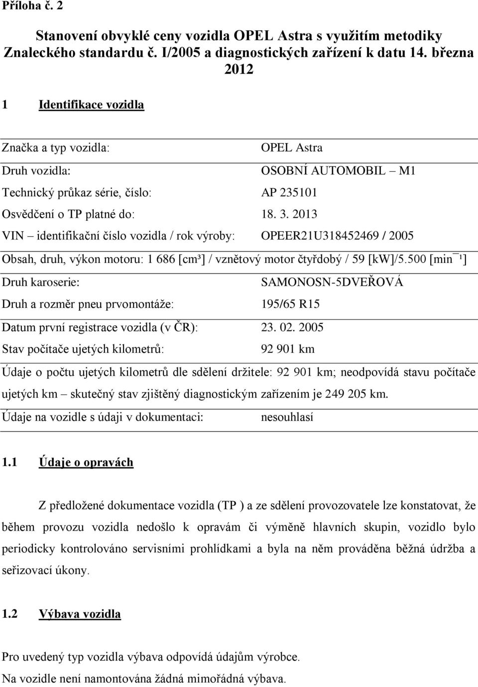 2013 VIN identifikační číslo vozidla / rok výroby: OPEER21U318452469 / 2005 Obsah, druh, výkon motoru: 1 686 [cm³] / vznětový motor čtyřdobý / 59 [kw]/5.