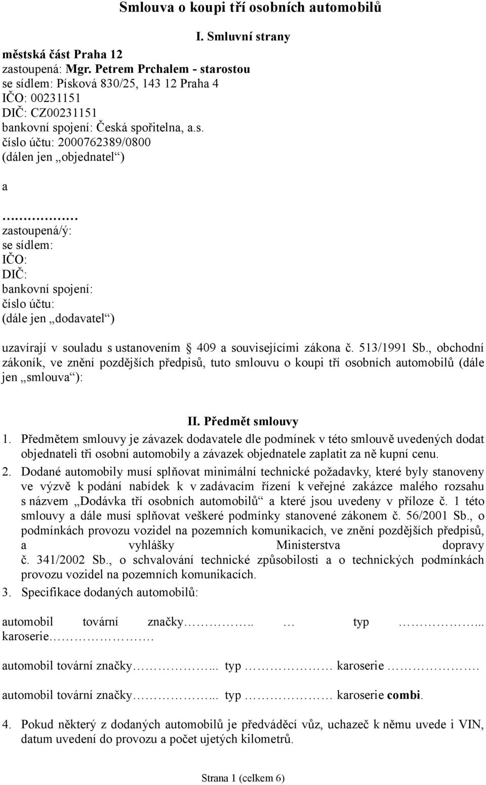 arostou se sídlem: Písková 830/25, 143 12 Praha 4 IČO: 00231151 DIČ: CZ00231151 bankovní spojení: Česká spořitelna, a.s. číslo účtu: 2000762389/0800 (dá len jen objednatel ) a zastoupená /ý: se