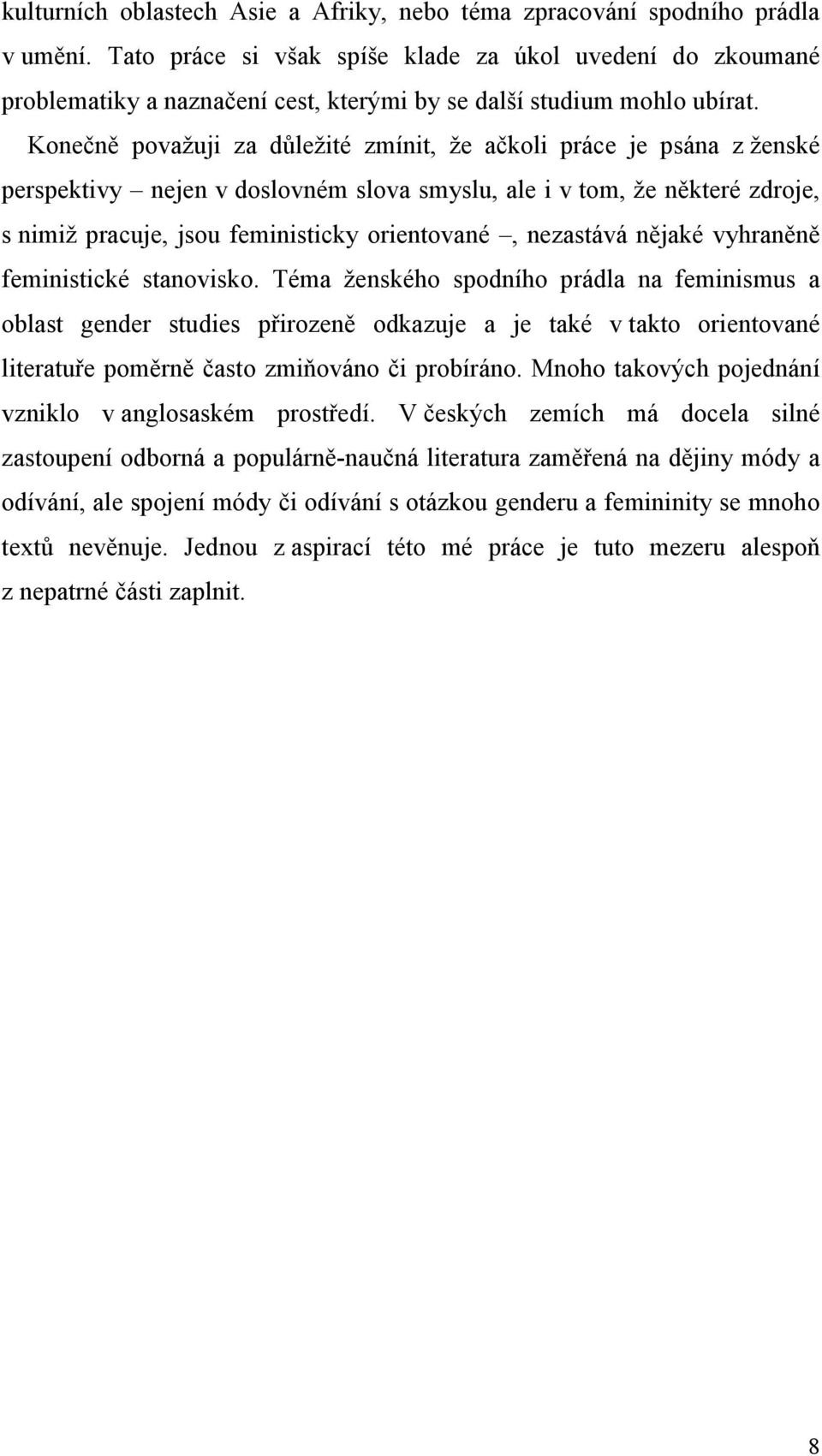 Konečně považuji za důležité zmínit, že ačkoli práce je psána z ženské perspektivy nejen v doslovném slova smyslu, ale i v tom, že některé zdroje, s nimiž pracuje, jsou feministicky orientované,