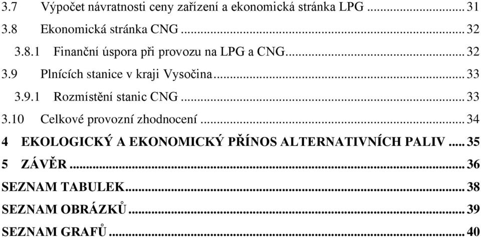 ..33 3.10 Celkové provozní zhodnocení...34 4 EKOLOGICKÝ A EKONOMICKÝ PŘÍNOS ALTERNATIVNÍCH PALIV.