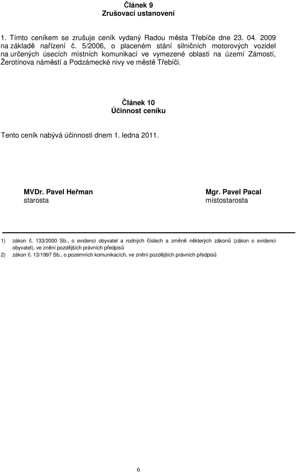 městě Třebíči. Článek 10 Účinnost ceníku Tento ceník nabývá účinnosti dnem 1. ledna 2011. MVDr. Pavel Heřman starosta Mgr. Pavel Pacal místostarosta 1) zákon č. 133/2000 Sb.