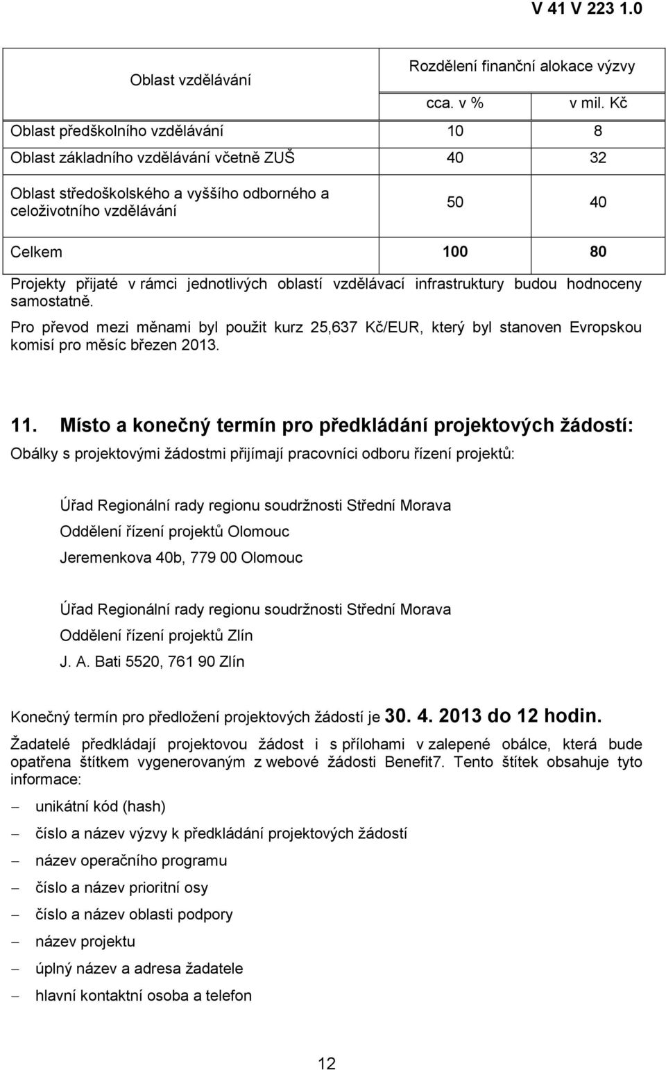 jednotlivých oblastí vzdělávací infrastruktury budou hodnoceny samostatně. Pro převod mezi měnami byl pouţit kurz 25,637 Kč/EUR, který byl stanoven Evropskou komisí pro měsíc březen 2013. 11.