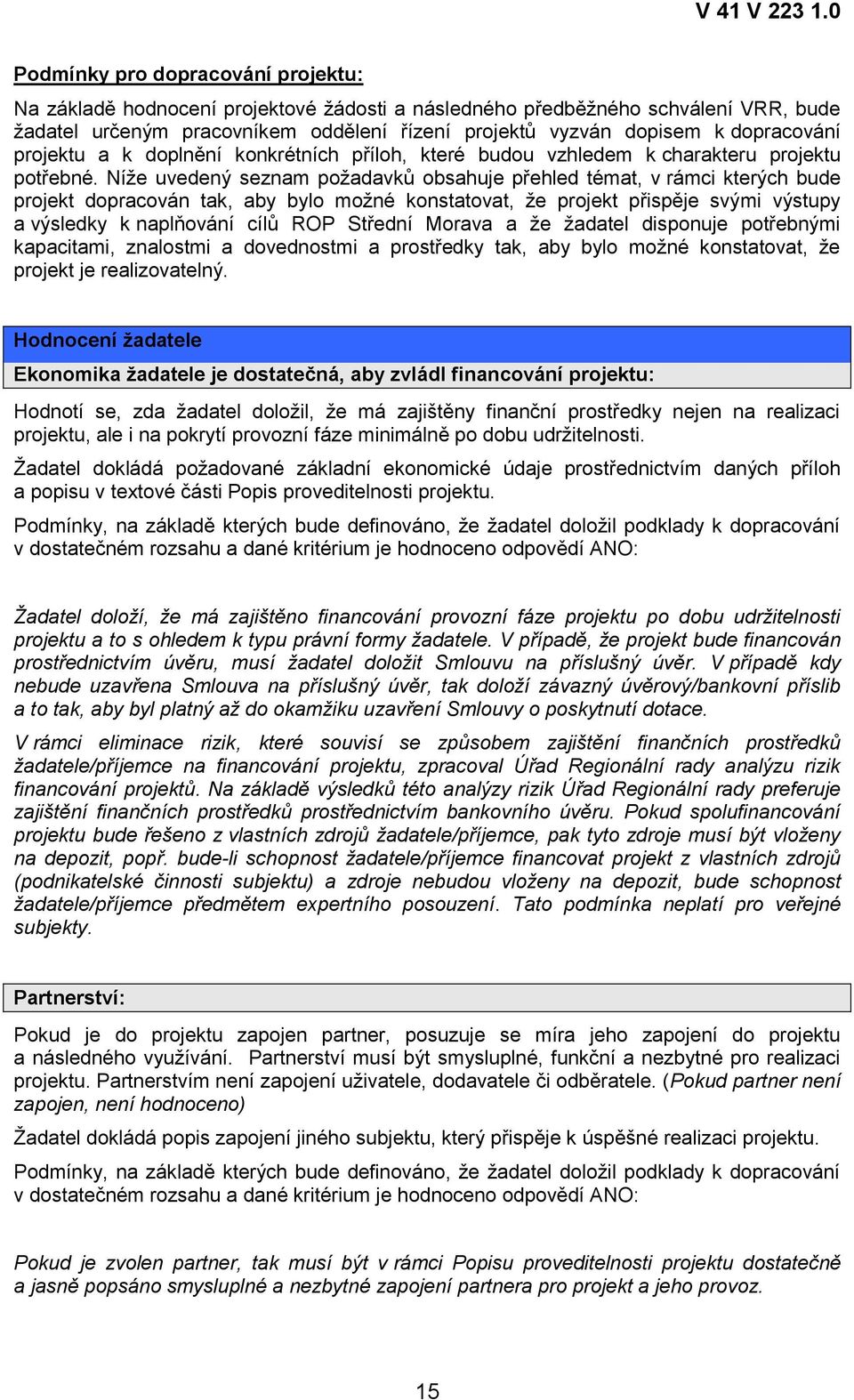 Níţe uvedený seznam poţadavků obsahuje přehled témat, v rámci kterých bude projekt dopracován tak, aby bylo moţné konstatovat, ţe projekt přispěje svými výstupy a výsledky k naplňování cílů ROP