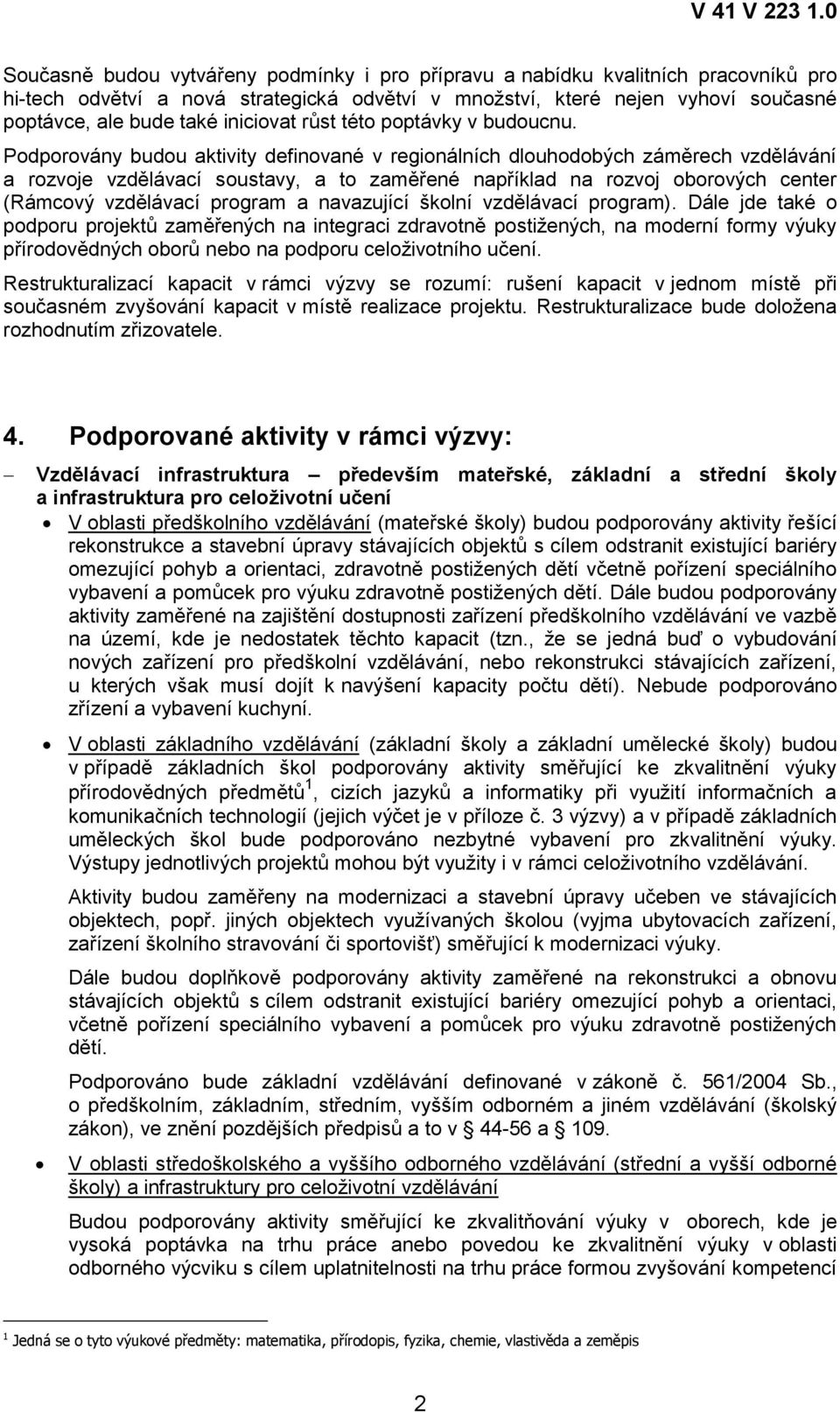 Podporovány budou aktivity definované v regionálních dlouhodobých záměrech vzdělávání a rozvoje vzdělávací soustavy, a to zaměřené například na rozvoj oborových center (Rámcový vzdělávací program a