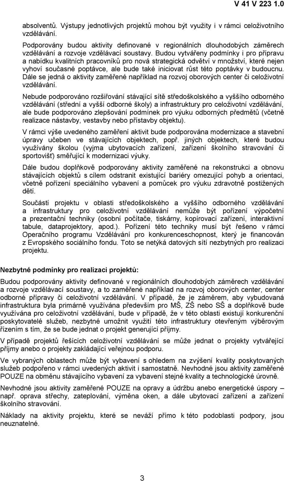 Budou vytvářeny podmínky i pro přípravu a nabídku kvalitních pracovníků pro nová strategická odvětví v mnoţství, které nejen vyhoví současné poptávce, ale bude také iniciovat růst této poptávky v