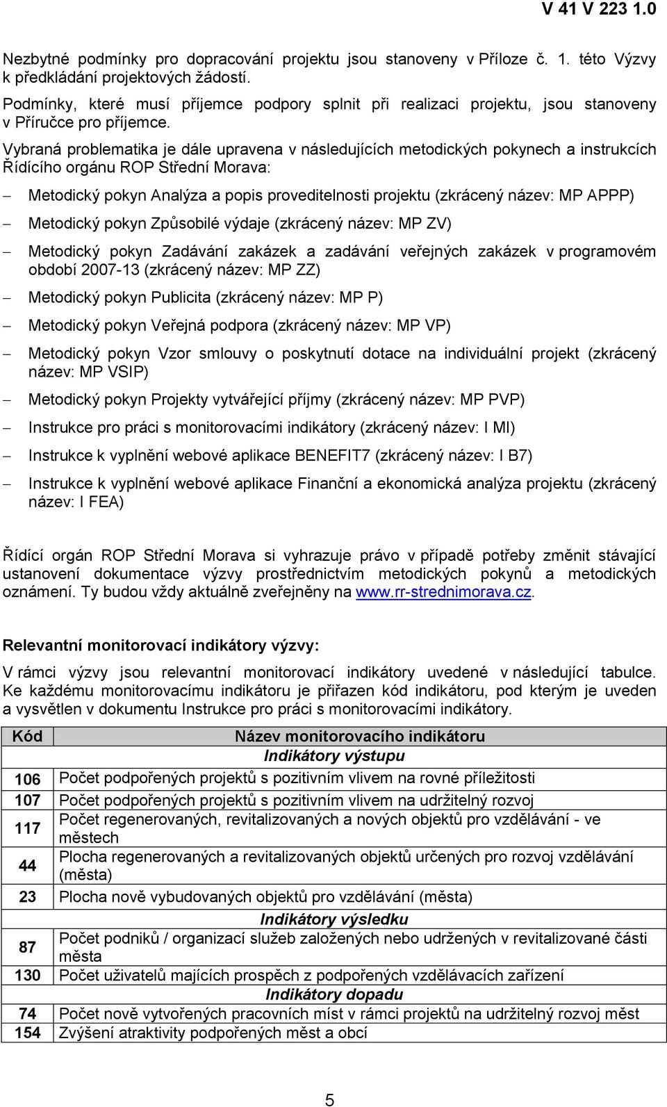 Vybraná problematika je dále upravena v následujících metodických pokynech a instrukcích Řídícího orgánu ROP Střední Morava: Metodický pokyn Analýza a popis proveditelnosti projektu (zkrácený název: