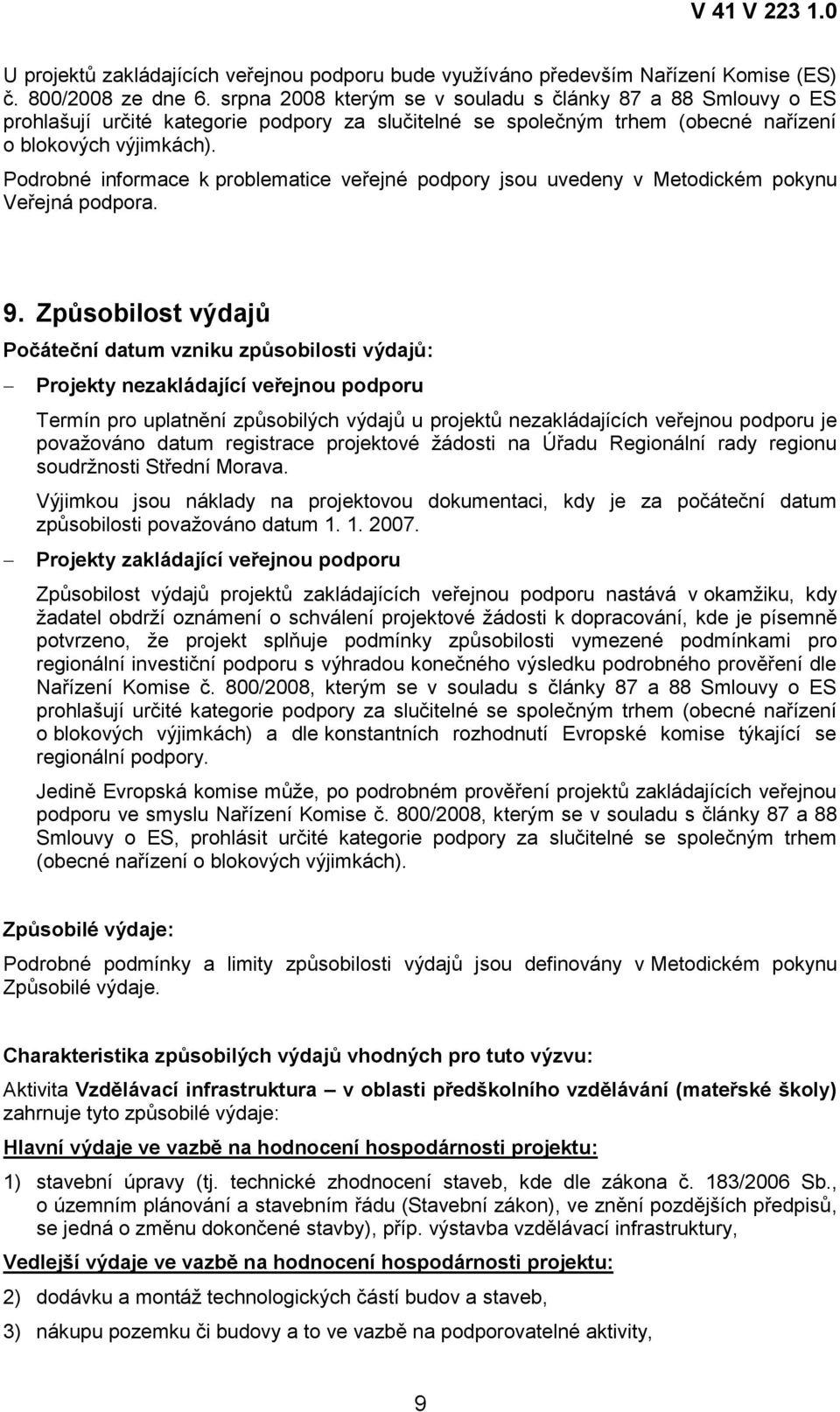 Podrobné informace k problematice veřejné podpory jsou uvedeny v Metodickém pokynu Veřejná podpora. 9.