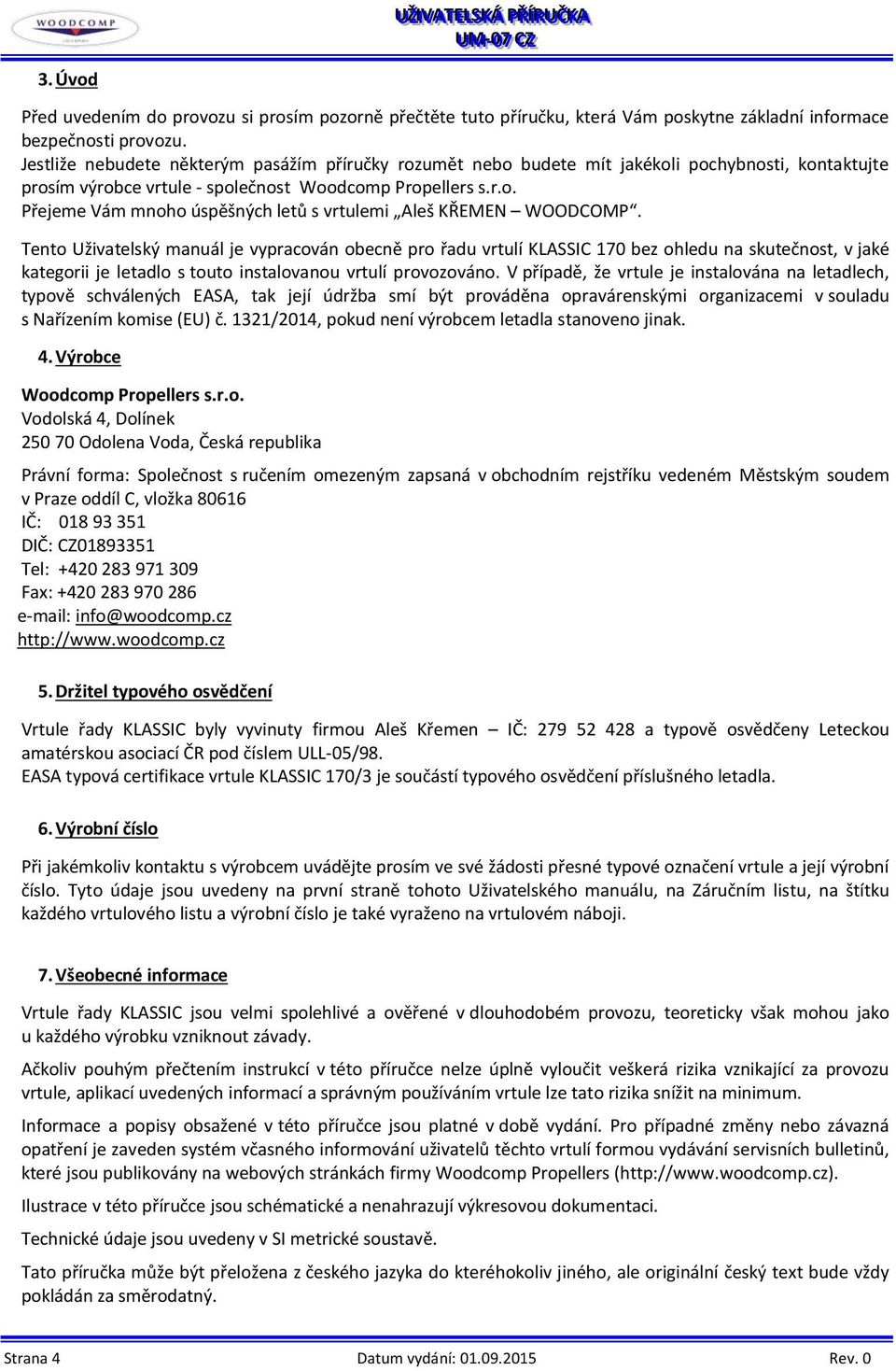 Tento Uživatelský manuál je vypracován obecně pro řadu vrtulí KLASSIC 170 bez ohledu na skutečnost, v jaké kategorii je letadlo s touto instalovanou vrtulí provozováno.
