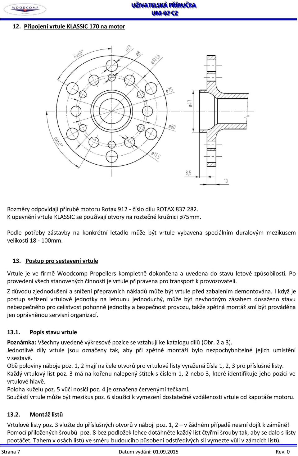 Postup pro sestavení vrtule Vrtule je ve firmě Woodcomp Propellers kompletně dokončena a uvedena do stavu letové způsobilosti.
