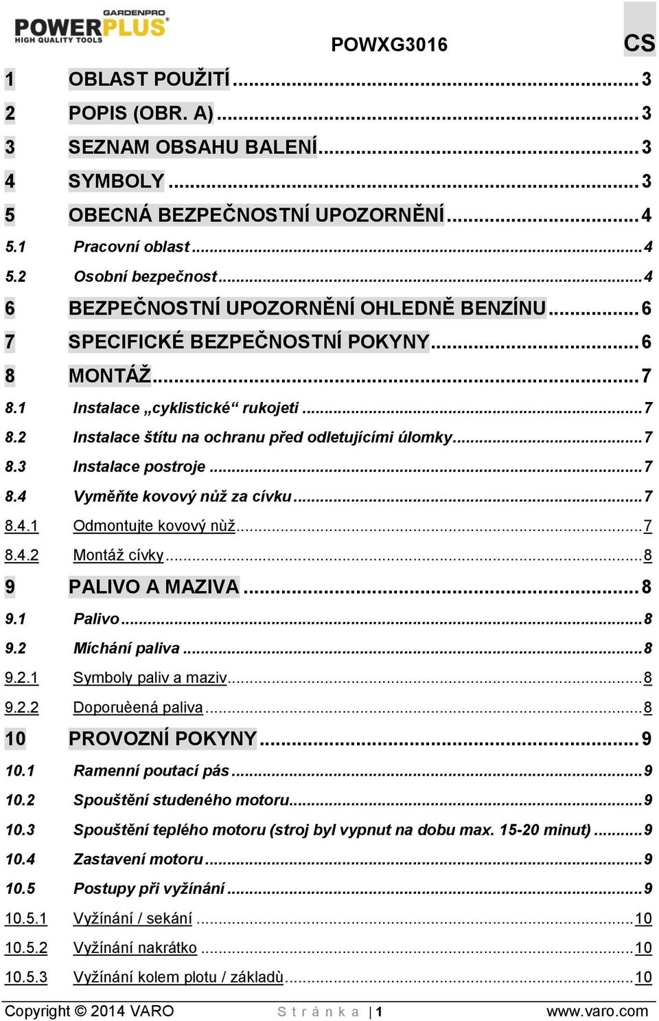 .. 7 8.3 Instalace postroje... 7 8.4 Vyměňte kovový nůž za cívku... 7 8.4.1 Odmontujte kovový nùž... 7 8.4.2 Montáž cívky... 8 9 PALIVO A MAZIVA... 8 9.1 Palivo... 8 9.2 Míchání paliva... 8 9.2.1 Symboly paliv a maziv.