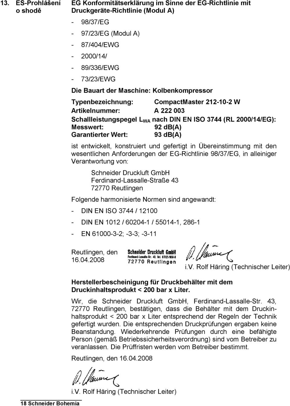 Garantierter Wert: 93 db(a) ist entwickelt, konstruiert und gefertigt in Übereinstimmung mit den wesentlichen Anforderungen der EG-Richtlinie 98/37/EG, in alleiniger Verantwortung von: Schneider