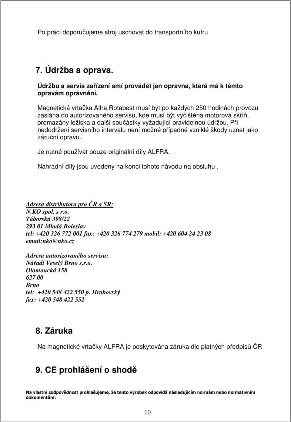 pravidelnou údržbu. Při nedodržení servisního intervalu není možné případné vzniklé škody uznat jako záruční opravu. Je nutné používat pouze originální díly ALFRA.