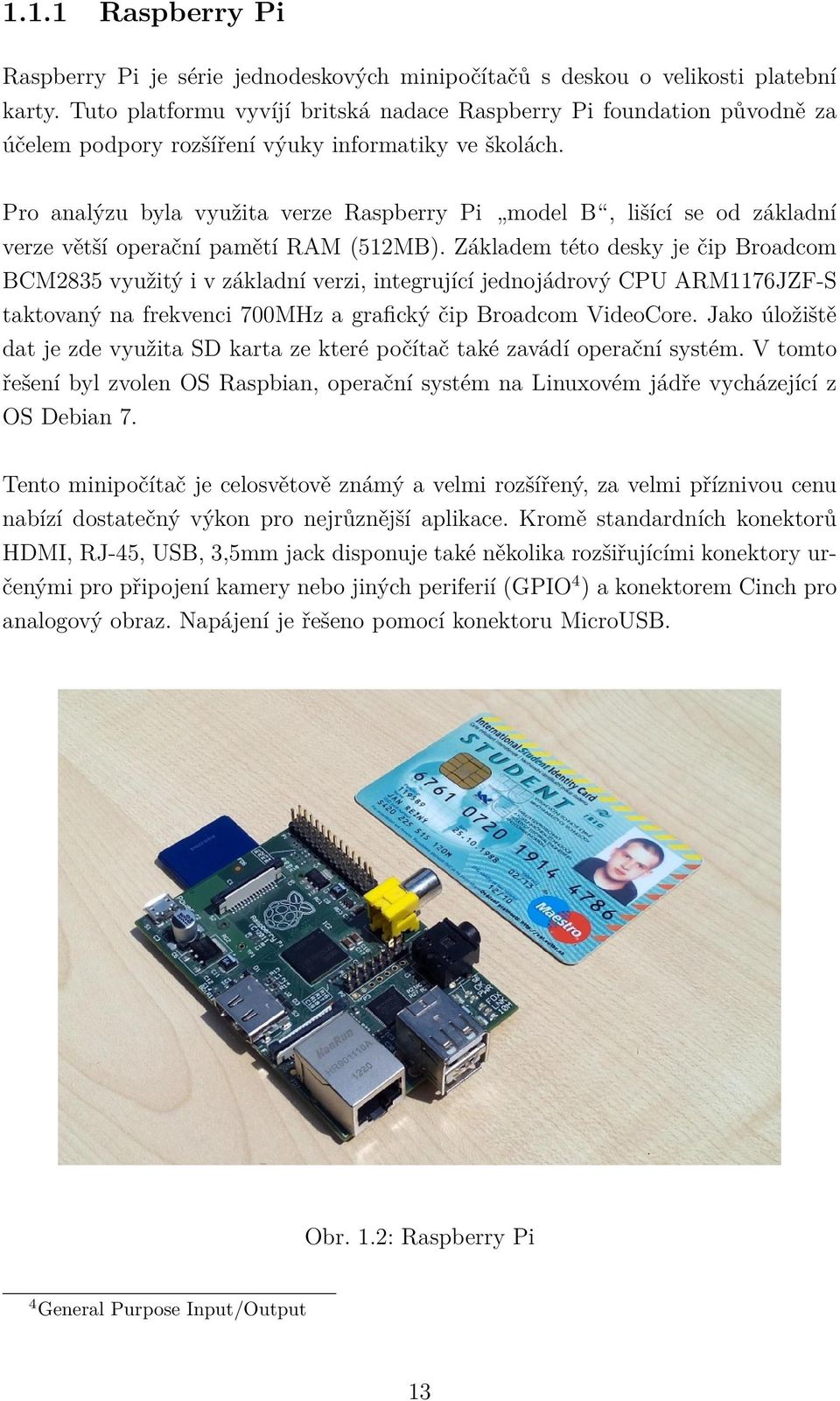 Pro analýzu byla využita verze Raspberry Pi model B, lišící se od základní verze větší operační pamětí RAM (512MB).