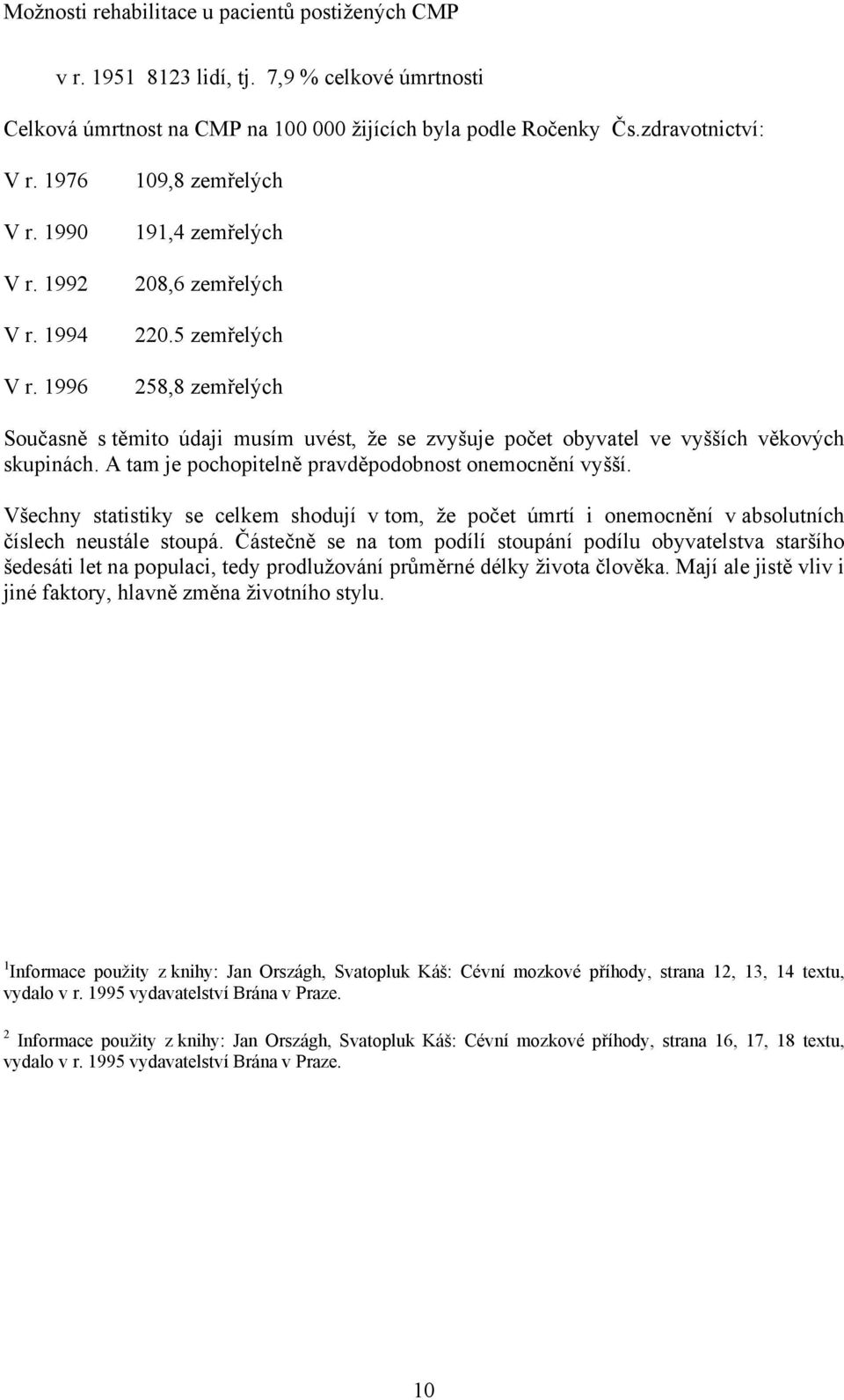 A tam je pochopitelně pravděpodobnost onemocnění vyšší. Všechny statistiky se celkem shodují v tom, že počet úmrtí i onemocnění v absolutních číslech neustále stoupá.