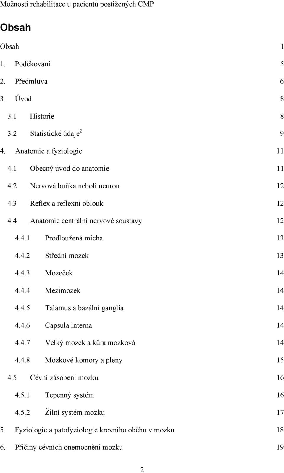 4.4 Mezimozek 14 4.4.5 Talamus a bazální ganglia 14 4.4.6 Capsula interna 14 4.4.7 Velký mozek a kůra mozková 14 4.4.8 Mozkové komory a pleny 15 4.