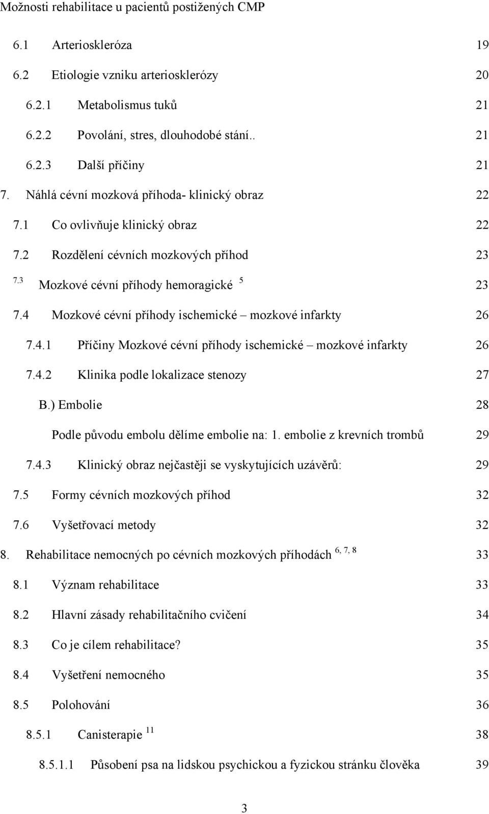 4 Mozkové cévní příhody ischemické mozkové infarkty 26 7.4.1 Příčiny Mozkové cévní příhody ischemické mozkové infarkty 26 7.4.2 Klinika podle lokalizace stenozy 27 B.