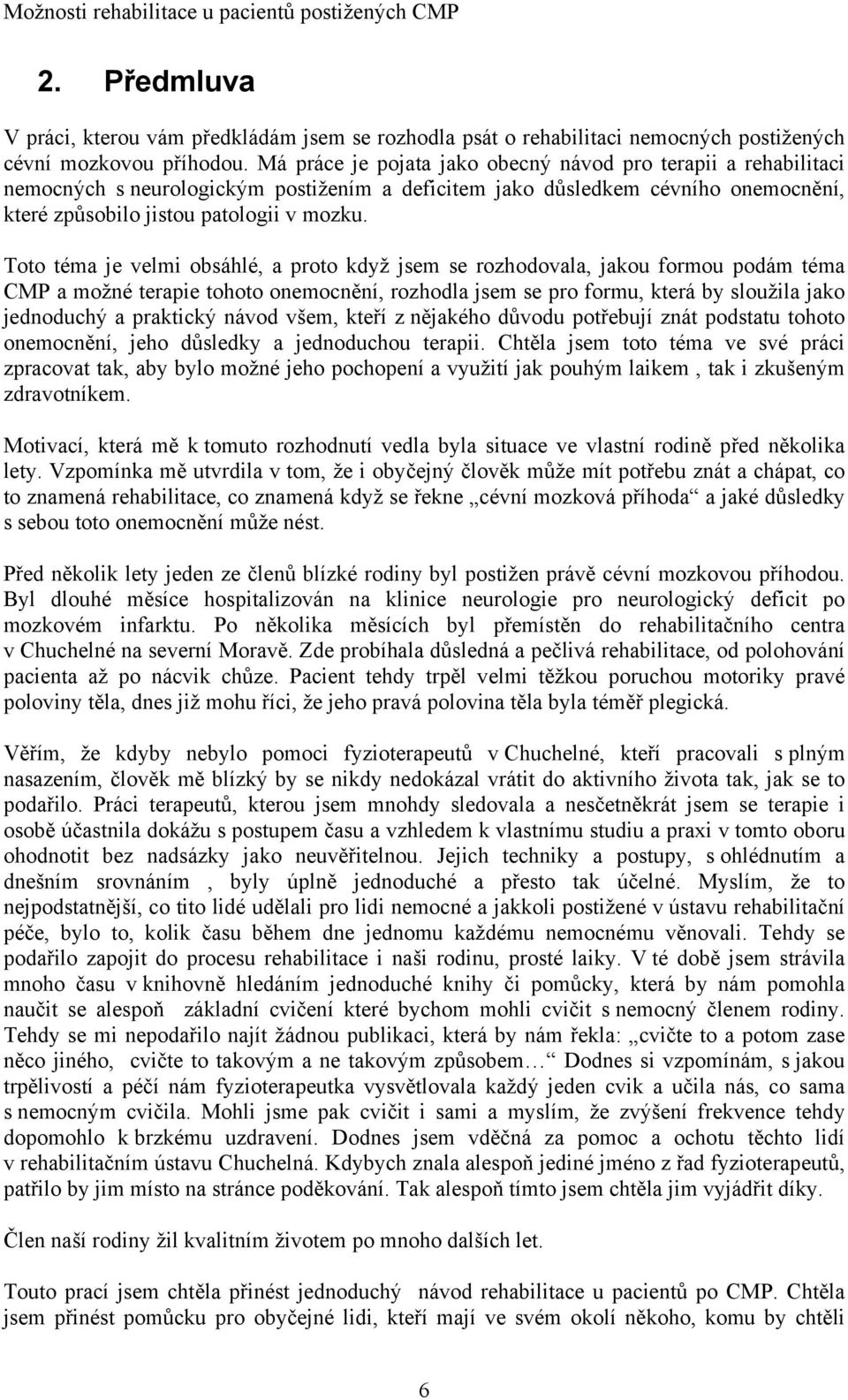 Toto téma je velmi obsáhlé, a proto když jsem se rozhodovala, jakou formou podám téma CMP a možné terapie tohoto onemocnění, rozhodla jsem se pro formu, která by sloužila jako jednoduchý a praktický