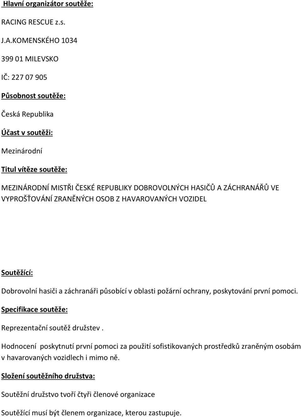 KOMENSKÉHO 1034 399 01 MILEVSKO IČ: 227 07 905 Působnost soutěže: Česká Republika Účast v soutěži: Mezinárodní Titul vítěze soutěže: MEZINÁRODNÍ MISTŘI ČESKÉ REPUBLIKY