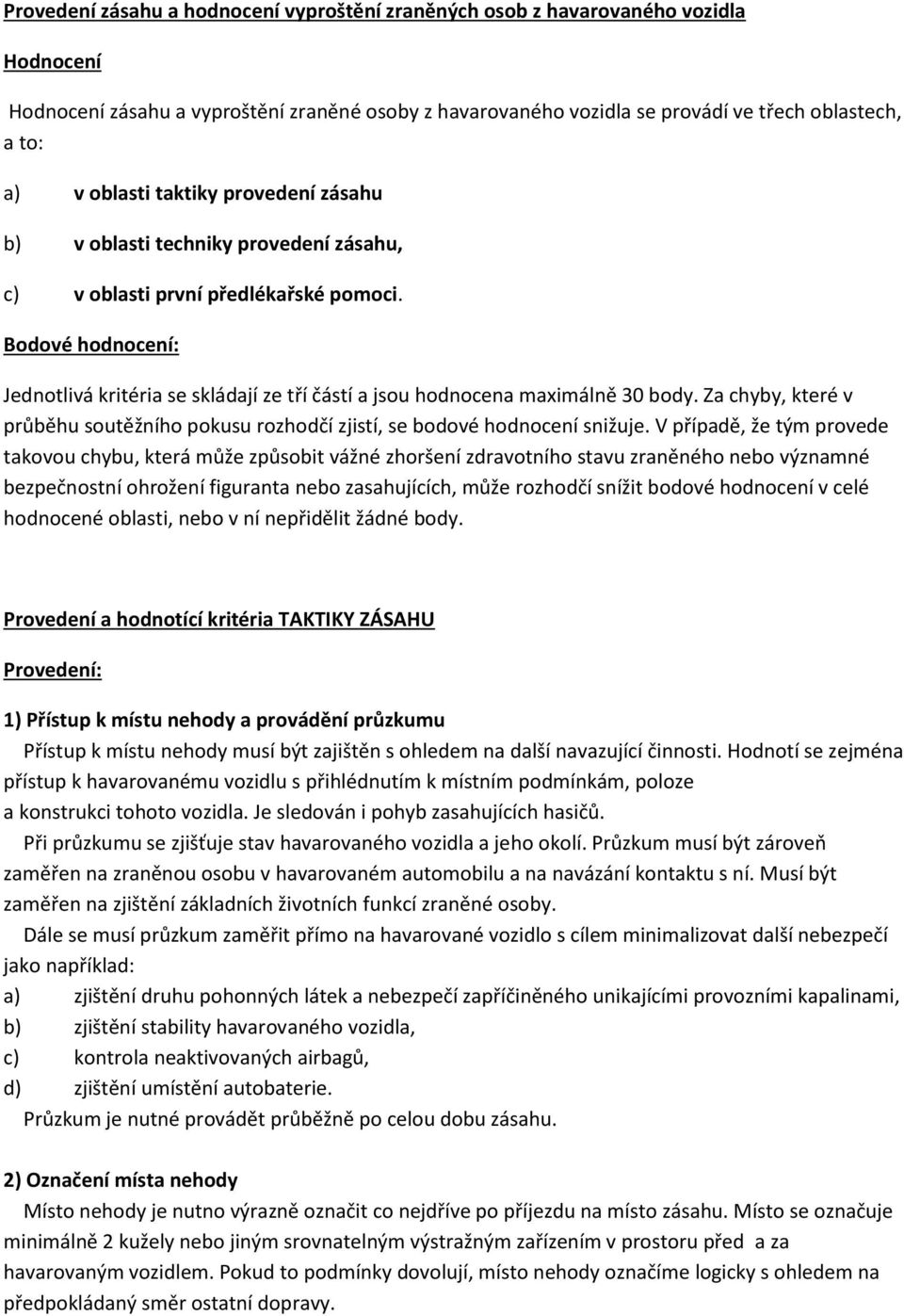 Bodové hodnocení: Jednotlivá kritéria se skládají ze tří částí a jsou hodnocena maximálně 30 body. Za chyby, které v průběhu soutěžního pokusu rozhodčí zjistí, se bodové hodnocení snižuje.