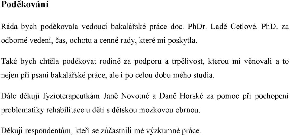 Také bych chtěla poděkovat rodině za podporu a trpělivost, kterou mi věnovali a to nejen při psaní bakalářské práce, ale i