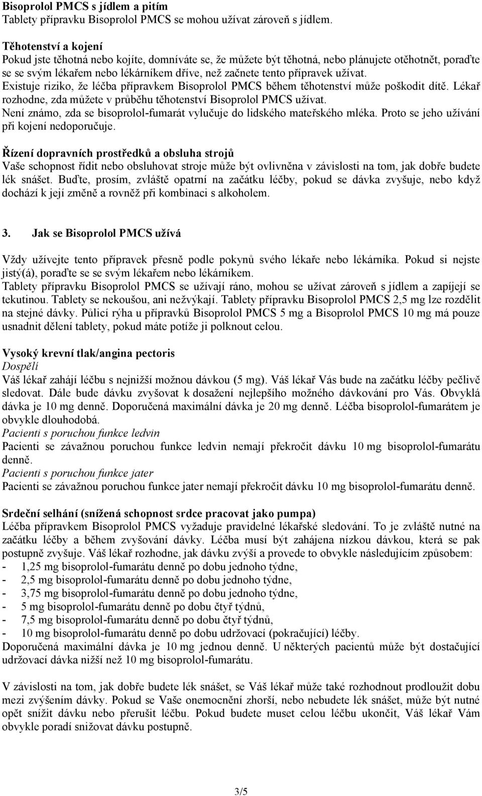 užívat. Existuje riziko, že léčba přípravkem Bisoprolol PMCS během těhotenství může poškodit dítě. Lékař rozhodne, zda můžete v průběhu těhotenství Bisoprolol PMCS užívat.