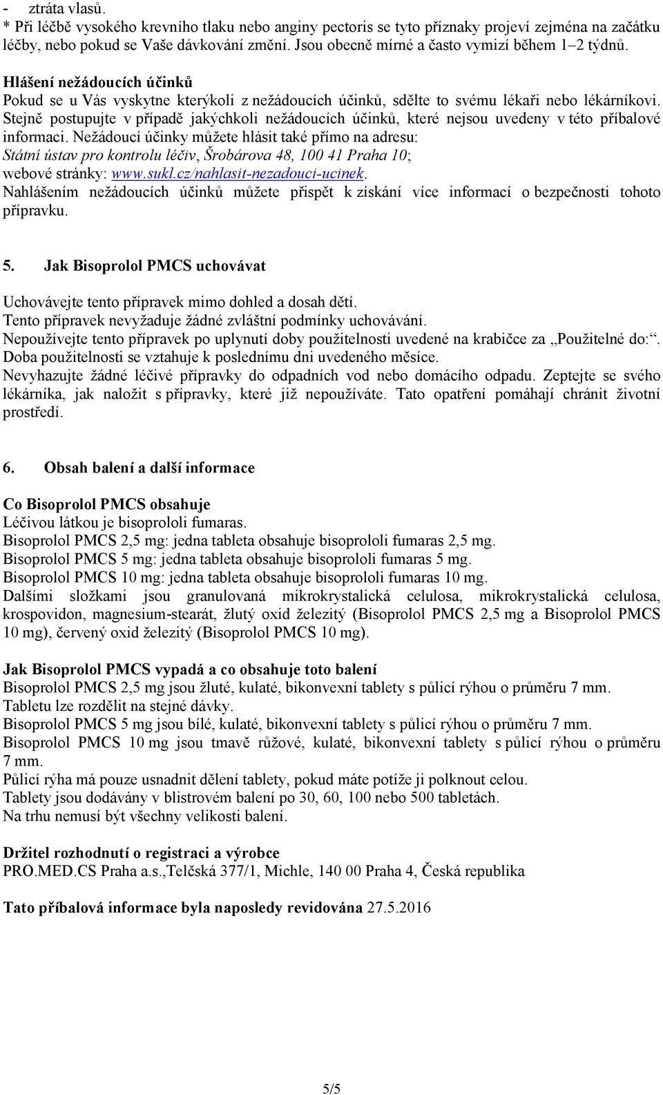 Stejně postupujte v případě jakýchkoli nežádoucích účinků, které nejsou uvedeny v této příbalové informaci.