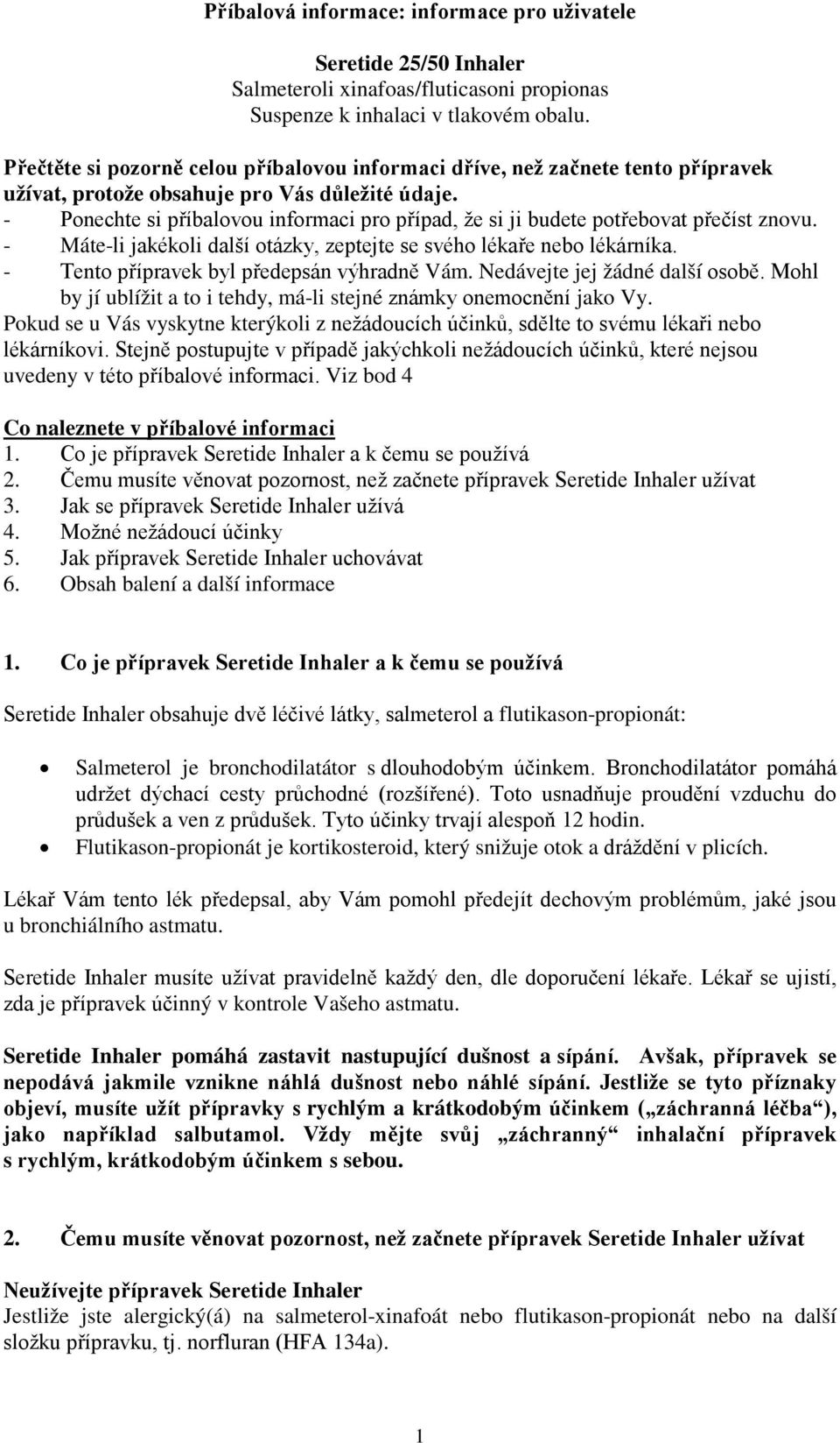 - Ponechte si příbalovou informaci pro případ, že si ji budete potřebovat přečíst znovu. - Máte-li jakékoli další otázky, zeptejte se svého lékaře nebo lékárníka.