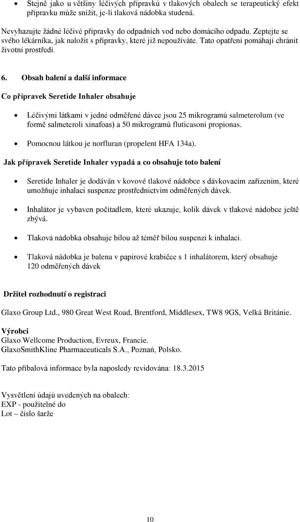 6. Obsah balení a další informace Co přípravek Seretide Inhaler obsahuje Léčivými látkami v jedné odměřené dávce jsou 25 mikrogramů salmeterolum (ve formě salmeteroli xinafoas) a 50 mikrogramů