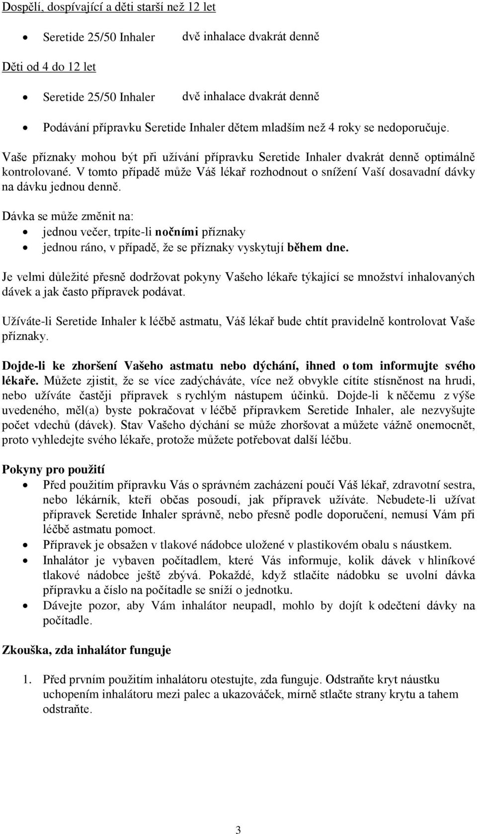 V tomto případě může Váš lékař rozhodnout o snížení Vaší dosavadní dávky na dávku jednou denně.