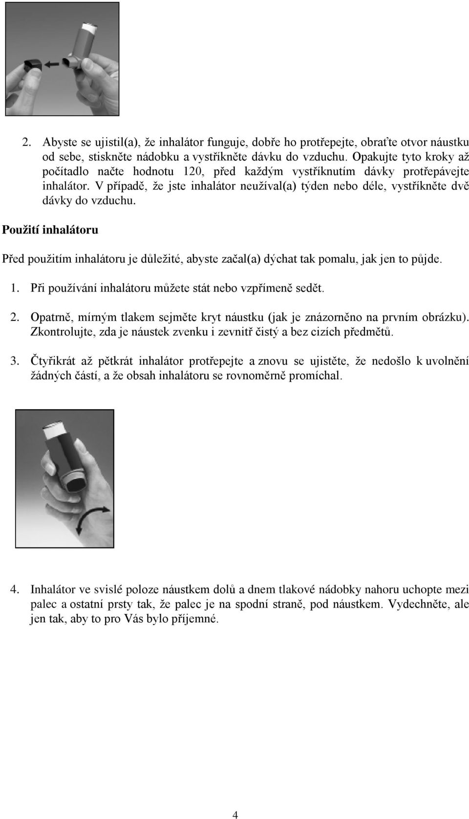 Použití inhalátoru Před použitím inhalátoru je důležité, abyste začal(a) dýchat tak pomalu, jak jen to půjde. 1. Při používání inhalátoru můžete stát nebo vzpřímeně sedět. 2.
