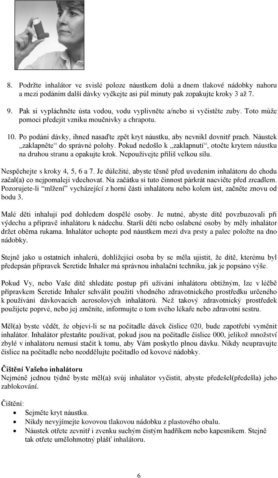 Po podání dávky, ihned nasaďte zpět kryt náustku, aby nevnikl dovnitř prach. Náustek zaklapněte do správné polohy. Pokud nedošlo k zaklapnutí, otočte krytem náustku na druhou stranu a opakujte krok.