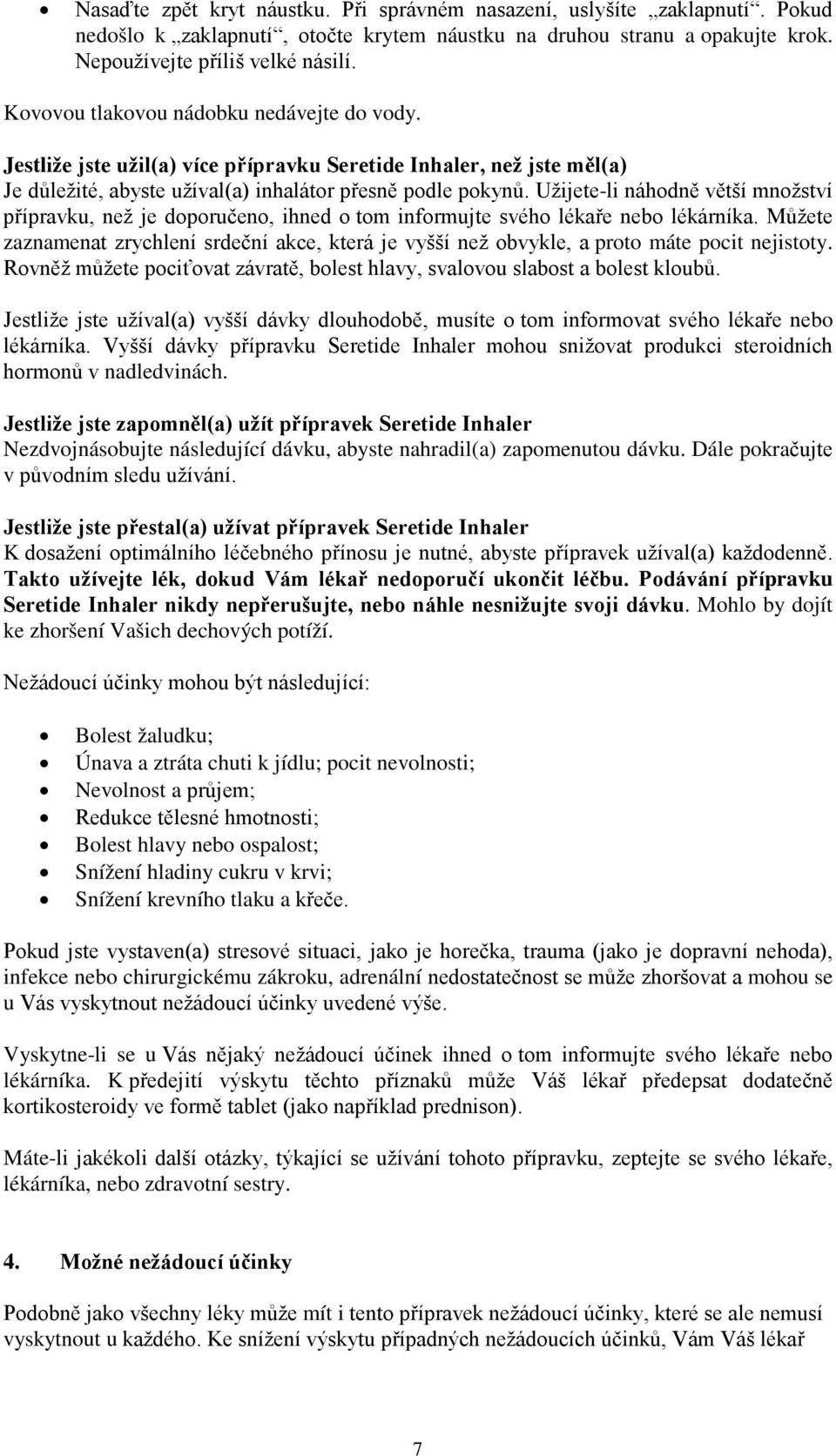 Užijete-li náhodně větší množství přípravku, než je doporučeno, ihned o tom informujte svého lékaře nebo lékárníka.