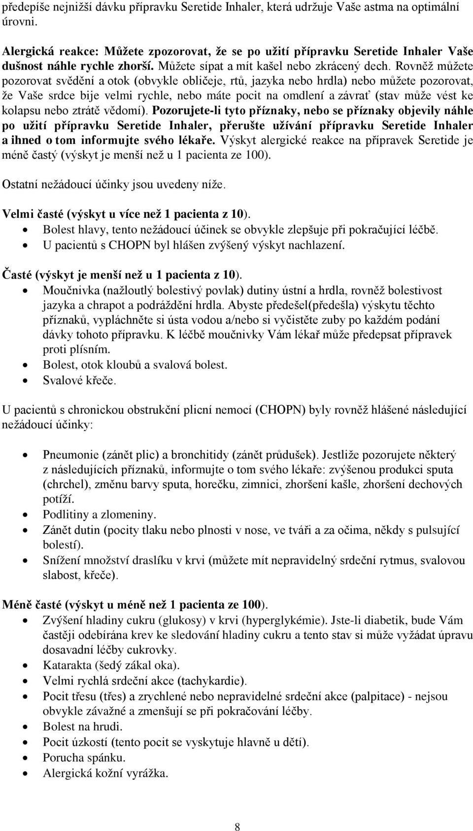 Rovněž můžete pozorovat svědění a otok (obvykle obličeje, rtů, jazyka nebo hrdla) nebo můžete pozorovat, že Vaše srdce bije velmi rychle, nebo máte pocit na omdlení a závrať (stav může vést ke