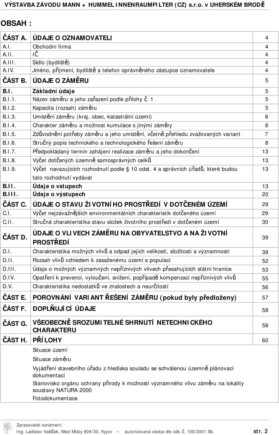 Charakter záměru a možnost kumulace s jinými záměry 6 B.I.5. Zdůvodnění potřeby záměru a jeho umístění, včetně přehledu zvažovaných variant 7 B.I.6. Stručný popis technického a technologického řešení záměru 8 B.