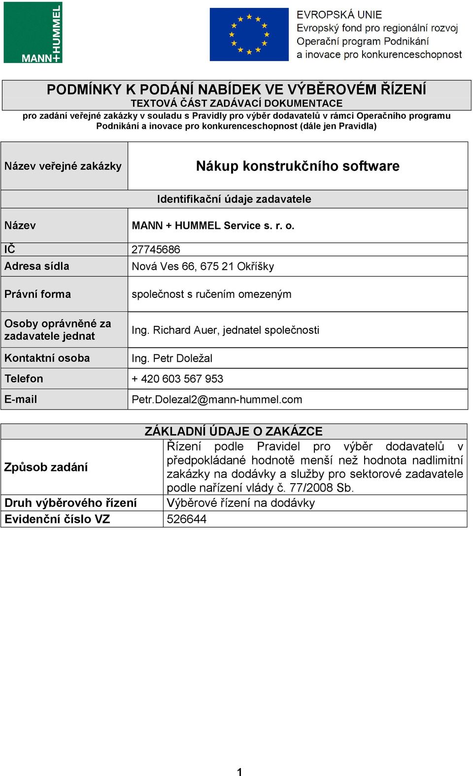 IČ 27745686 Adresa sídla Nová Ves 66, 675 21 Okříšky Právní forma Osoby oprávněné za zadavatele jednat společnost s ručením omezeným Ing. Richard Auer, jednatel společnosti Kontaktní osoba Ing.