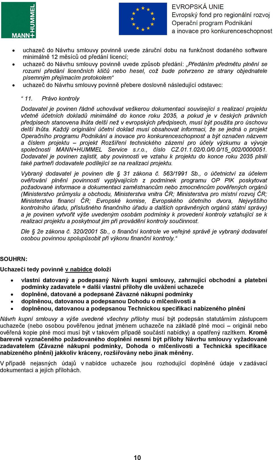 11. Právo kontroly Dodavatel je povinen řádně uchovávat veškerou dokumentaci související s realizací projektu včetně účetních dokladů minimálně do konce roku 2035, a pokud je v českých právních